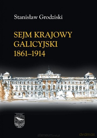 Sejm Krajowy Galicyjski 1861-1914 (Tom 1-2) - Stanisław Grodziski [KSIĄŻKA]