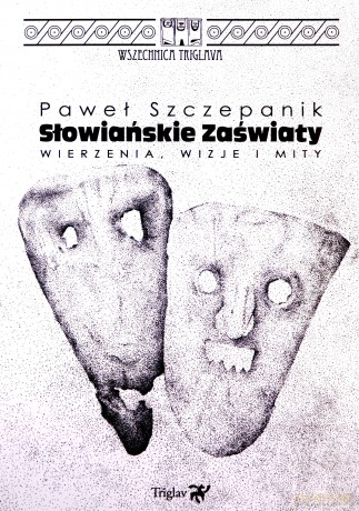 Słowiańskie zaświaty. Wierzenia, wizje i mity - Paweł Szczepanik [KSIĄŻKA]