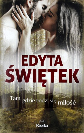 Tam, gdzie rodzi się miłość - Edyta Świętek [KSIĄŻKA]