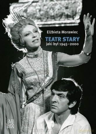 Teatr Stary, jaki był 1945-2000 - Elżbieta Morawiec [KSIĄŻKA]