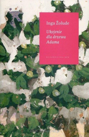 Ukojenie dla drzewa Adama - Inga Zolude [KSIĄŻKA]