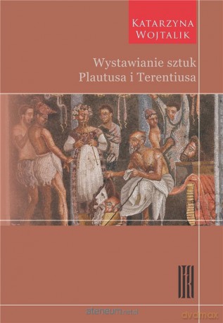 Wystawianie sztuk Plautusa i Terentiusa - Katarzyna Wojtalik [KSIĄŻKA]