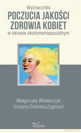 Wyznaczniki poczucia jakości zdrowia kobiet - Małgorzata Włodarczyk, Grażyna Dolińska-Zygmunt [KSIĄŻKA]