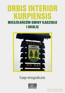 Orbis interior kurpiensis mieszkańców gminy Kadzidło i okolic. Eseje etnograficzne - Katarzyna red. Waszczyńska [KSIĄŻKA]
