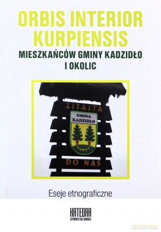 Orbis interior kurpiensis mieszkańców gminy Kadzidło i okolic. Eseje etnograficzne - Katarzyna red. Waszczyńska [KSIĄŻKA]
