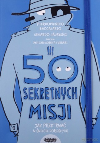 50 sekretnych misji. Jak przetrwać w świecie dorosłych - Pierdomenico Baccalario, Eduardo Jauregui [KSIĄŻKA]