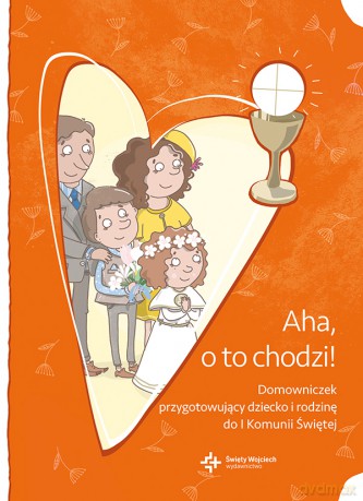 Aha o to chodzi. Domowniczek przygotowujący dziecko i rodzinę do I Komunii Świętej [KSIĄŻKA]