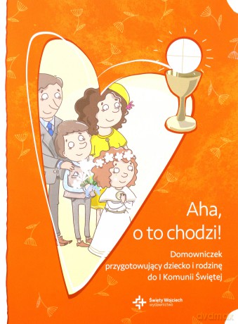 Aha o to chodzi. Domowniczek przygotowujący dziecko i rodzinę do I Komunii Świętej [KSIĄŻKA]
