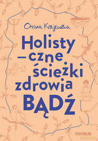 Bądź. Holistyczne ścieżki zdrowia - Orina Krajewska [KSIĄŻKA]