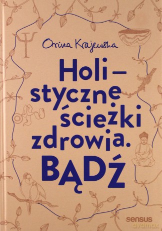 Bądź. Holistyczne ścieżki zdrowia - Orina Krajewska [KSIĄŻKA]