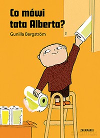Co mówi tata Alberta - Gunilla Bergstrom [KSIĄŻKA]
