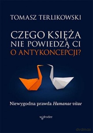 Czego księża nie powiedzą ci o antykoncepcji. Niewygodna prawda - Tomasz Terlikowski [KSIĄŻKA]