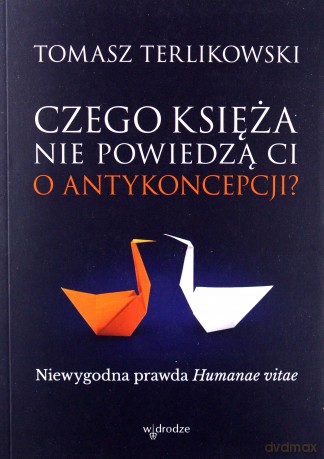 Czego księża nie powiedzą ci o antykoncepcji. Niewygodna prawda - Tomasz Terlikowski [KSIĄŻKA]
