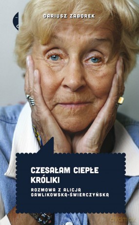 Czesałam ciepłe króliki. Rozmowa z Alicją Gawlikowską-Świerczyńską - Dariusz Zaborek [KSIĄŻKA]