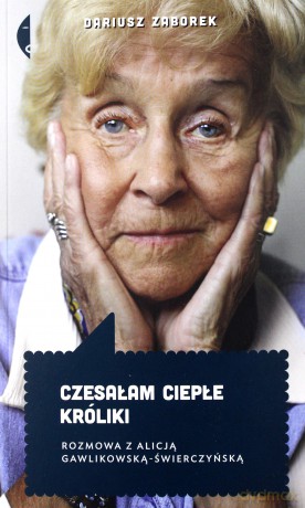 Czesałam ciepłe króliki. Rozmowa z Alicją Gawlikowską-Świerczyńską - Dariusz Zaborek [KSIĄŻKA]