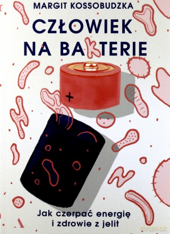 Człowiek na bakterie. Jak czerpać energię i zdrowie z jelit - Margit Kossobudzka [KSIĄŻKA]