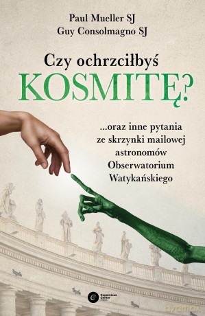 Czy ochrzciłbyś kosmitę oraz inne pytania ze skrzynki mailowej astronomów Obserwatorium Watykańskiego - Guy Consolmagno, Paul Mueller [KSIĄŻKA]