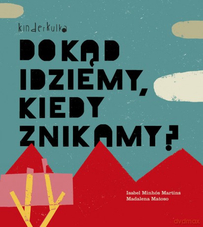 Dokąd idziemy, kiedy znikamy - Isabel Minhos Martins, Madalena Matoso [KSIĄŻKA]