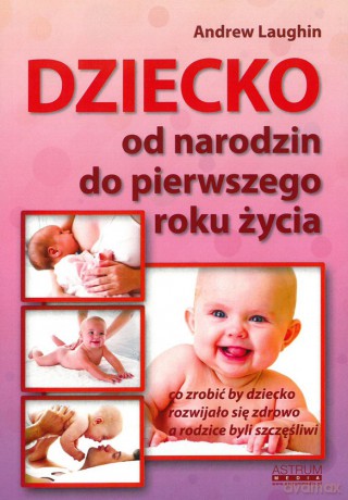 Dziecko. Od narodzin do pierwszego roku życia - Andrew Laughin [KSIĄŻKA]