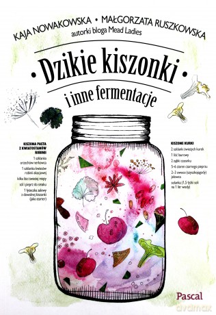 Dzikie kiszonki i inne fermentacje - Małgorzata Ruszkowska, Kaja Nowakowska [KSIĄŻKA]