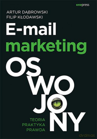 E-mail marketing oswojony. Teoria, praktyka, prawda - Artur Dąbrowski, Filip Kłodawski [KSIĄŻKA]