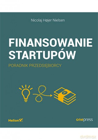 Finansowanie startupów. Poradnik przedsiębiorcy - Nicolaj Hojer Nielsen [KSIĄŻKA]