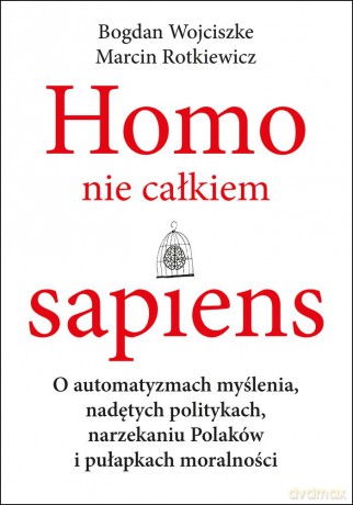 Homo nie całkiem sapiens. O automatyzmach myślenia, nadętych politykach, narzekaniu Polaków i pułapkach moralności - Bogdan Wojciszke, Marcin Rotkiewicz [KSIĄŻKA]