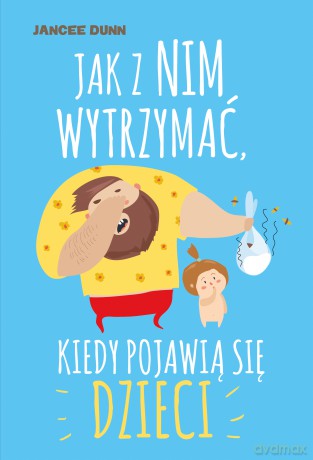 Jak z nim wytrzymać kiedy pojawią się dzieci - Jancee Dunn [KSIĄŻKA]