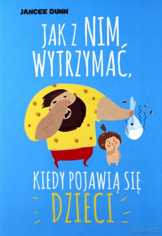 Jak z nim wytrzymać kiedy pojawią się dzieci - Jancee Dunn [KSIĄŻKA]