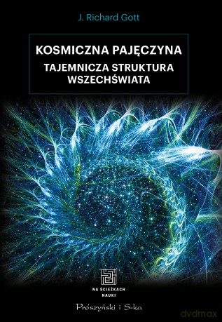 Kosmiczna pajęczyna. Tajemnicza struktura wszechświata. Na ścieżkach nauki - J. Richard Gott [KSIĄŻKA]