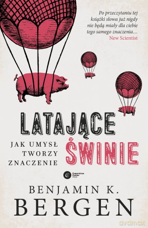 Latające świnie. Jak umysł tworzy znaczenie - Benjamin K. Bergen [KSIĄŻKA]