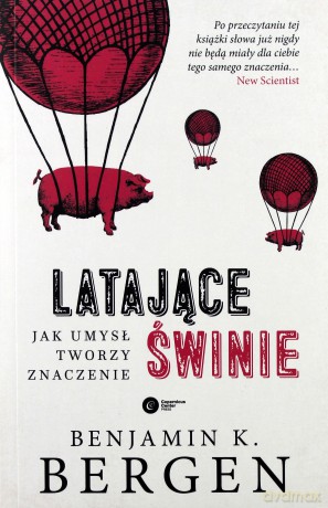 Latające świnie. Jak umysł tworzy znaczenie - Benjamin K. Bergen [KSIĄŻKA]