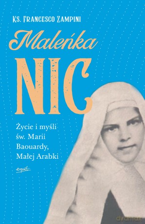Maleńka nic. Życie i myśli św Marii Baouardy Małej Arabki - Francesco Zampini [KSIĄŻKA]