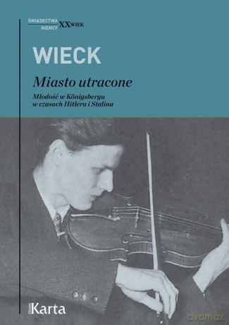 Miasto utracone. Młodość w Konigsbergu w czasach Hitlera i Stalina - Michael Wieck [KSIĄŻKA]
