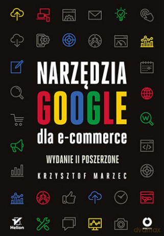 Narzędzia Google dla e-commerce - Krzysztof Marzec [KSIĄŻKA]