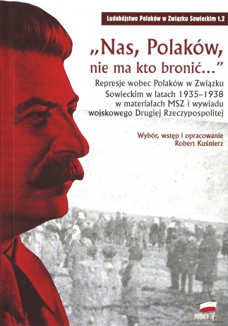 Nas Polaków nie ma kto bronić. Represje wobec Polaków w Związku Sowieckim w latach 1935-1938 w materiałach MSZ i Wywiadu Wojskowego Drugiej Rzeczypospolitej - Robert Kuśnierz [KSIĄŻKA]