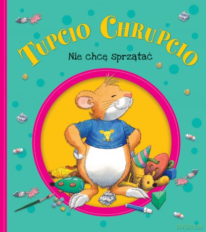 Nie chcę sprzątać. Tupcio Chrupcio - Eliza Piotrowska [KSIĄŻKA]