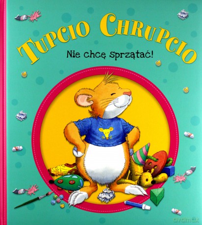Nie chcę sprzątać. Tupcio Chrupcio - Eliza Piotrowska [KSIĄŻKA]