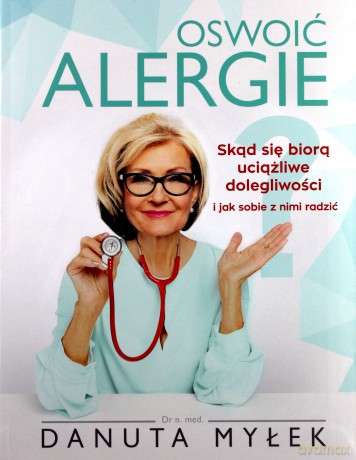 Oswoić alergie. Skąd się biorą uciążliwe dolegliwości i jak sobie z nimi radzić - Danuta Myłek [KSIĄŻKA]