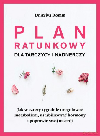 Plan ratunkowy dla tarczycy i nadnerczy. Jak w cztery tygodnie uregulować metabolizm ustabilizować hormony i poprawić nastrój - Aviva Romm [KSIĄŻKA]