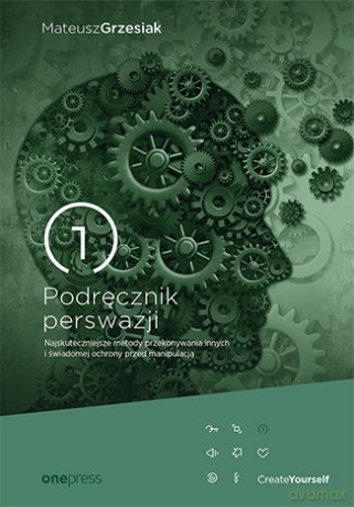 Podręcznik perswazji. Najskuteczniejsze metody przekonywania innych i świadomej ochrony przed manipulacją - Mateusz Grzesiak [KSIĄŻKA]