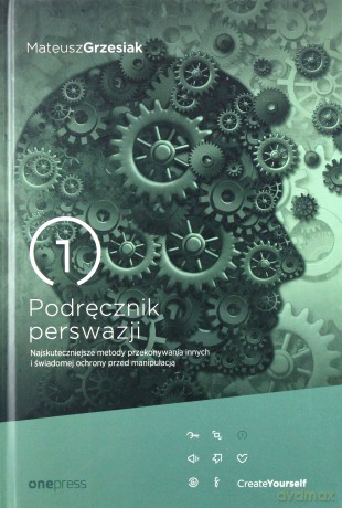 Podręcznik perswazji. Najskuteczniejsze metody przekonywania innych i świadomej ochrony przed manipulacją - Mateusz Grzesiak [KSIĄŻKA]