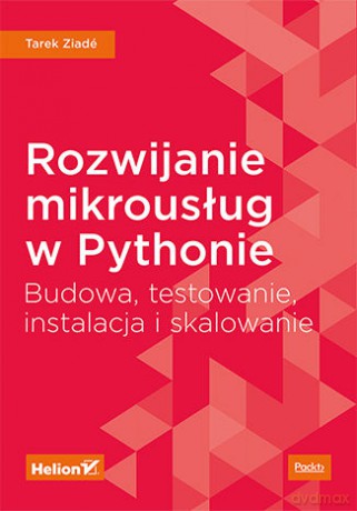 Rozwijanie mikrousług w Pythonie. Budowa, testowanie, instalacja i skalowanie - Tarek Ziade [KSIĄŻKA]