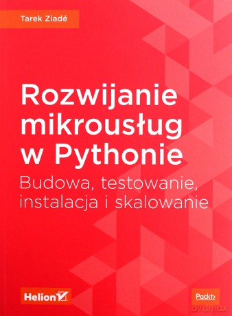 Rozwijanie mikrousług w Pythonie. Budowa, testowanie, instalacja i skalowanie - Tarek Ziade [KSIĄŻKA]