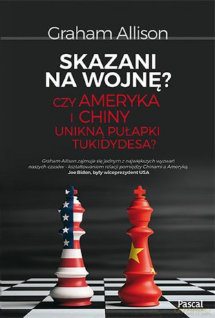 Skazani na wojnę. Czy Ameryka i Chiny zmierzają do starcia - Graham Alison [KSIĄŻKA]