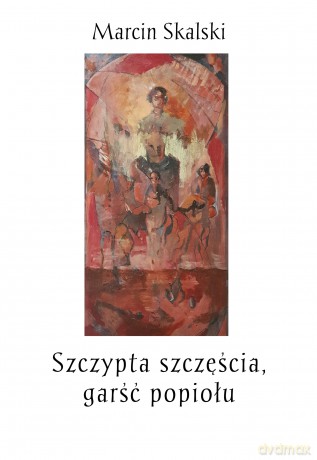 Szczypta szczęścia, garść popiołu - Marcin Skalski [KSIĄŻKA]