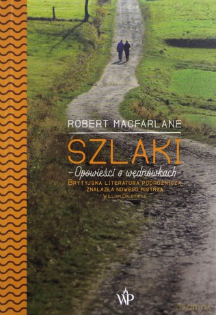 Szlaki opowieści o wedrówkach - Robert Macfarlane [KSIĄŻKA]