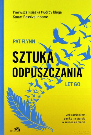Sztuka odpuszczania. Jak zamieniłem panikę na starcie w sukces na mecie - Pat Flynn [KSIĄŻKA]