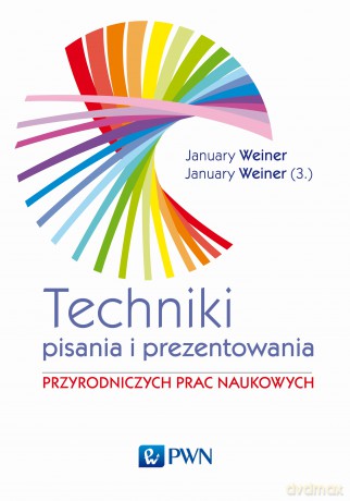 Technika pisania i prezentowania przyrodniczych prac naukowych. Przewodnik praktyczny - January Maciej Weiner, January Mikołaj Weiner [KSIĄŻKA]