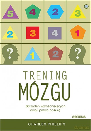 Trening mózgu. 50 zadań wzmacniających lewą i prawą półkulę - Charles Phillips [KSIĄŻKA]